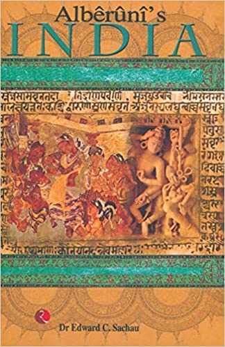 Alberuni'S India: An Account of the Religion, Philosophy, Literature, Geography, Chronology, Astronomy, Customs, Laws and Astrology of India About A.D.1030