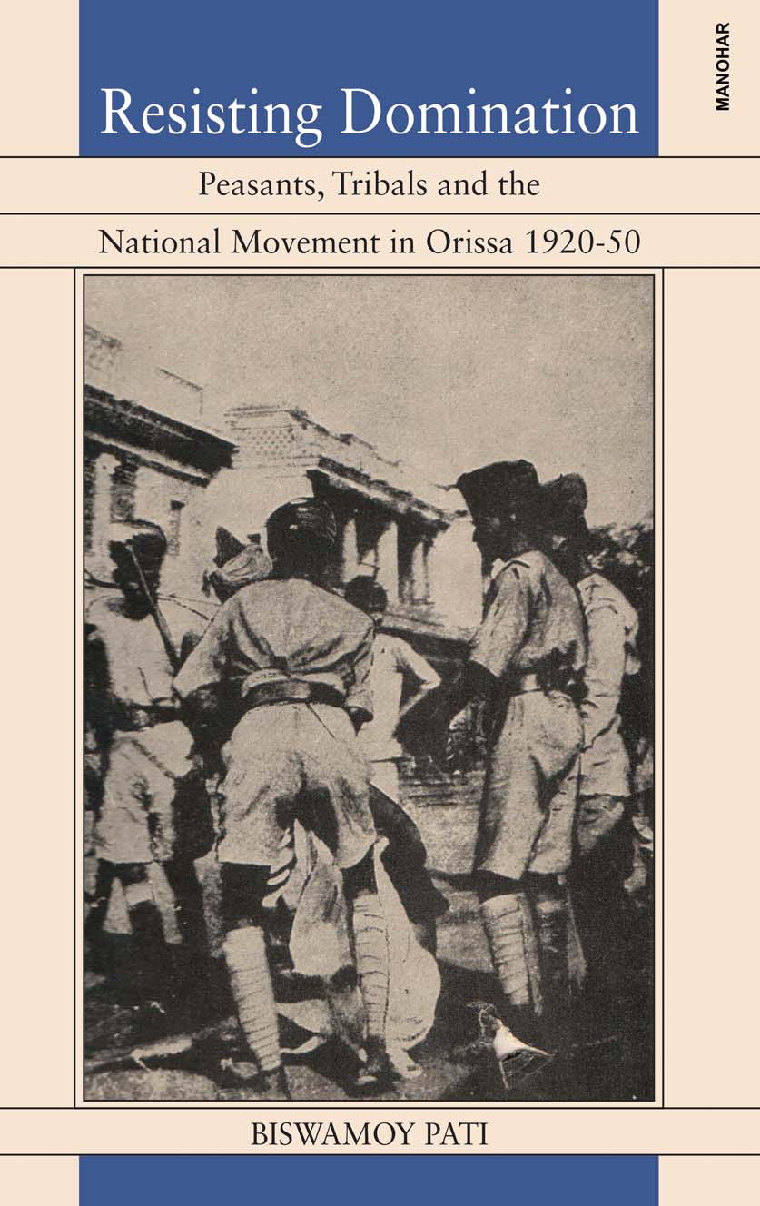 Resisting Domination: Peasants, Tribals and the National Movement in Orissa 1920-50