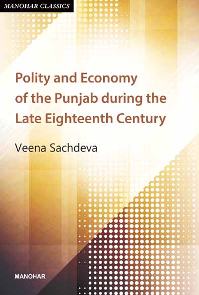 Polity and Economy of the Punjab during the Late Eighteenth Century