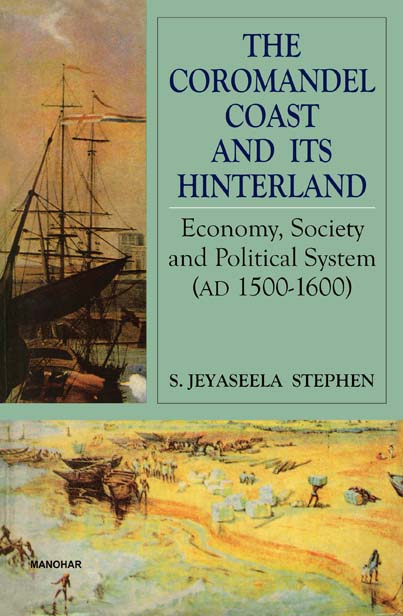 The Coromandel Coast and its Hinterland: Economy, Society and Political System (AD. 1500-1600)