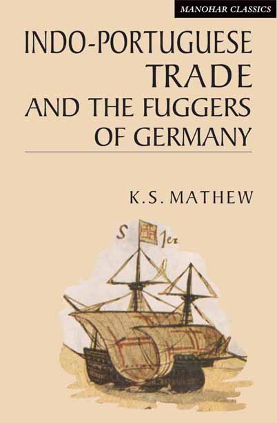Indo-Portuguese Trade and the Fuggers of Germany: Sixteenth Century