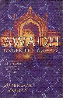 Awadh Under the Nawabs: Politics, Culture and Communal Relations 1722-1856
