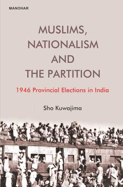 Muslims, Nationalism and the Partition: 1946 Provincial Elections in India