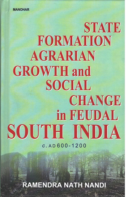 State Formation, Agrarian Growth and Social Change in Feudal South India: C. AD 600-1200