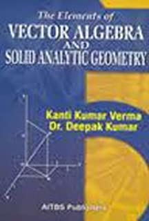 THE ELEMENTS OF VECTOR ALGEBRA AND SOLID ANALYTIC GEOMETRY 