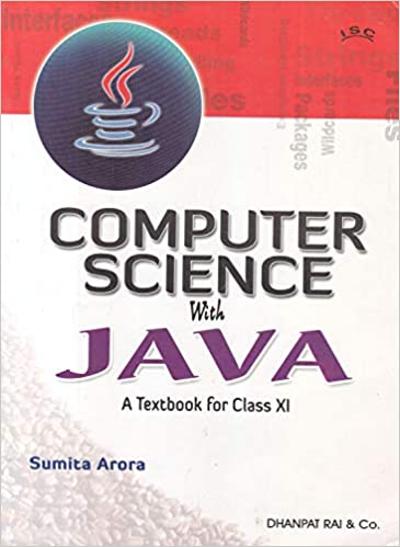A TEXTBOOK OF COMPUTER SCIENCE WITH JAVA FOR CLASS 11 (EXAMINATION 2020-2021)