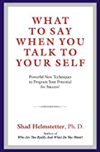 WHAT TO SAY WHEN YOU TALK TO YOUR SELF:POWERFUL NEW TECHNIQUES TO PROG