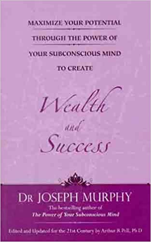 MAXIMIZE YOUR POTENTIAL THROUGH THE POWER OF YOUR SUBCONSCIOUS MIND TO CREATE WEALTH AND SUCCESS   