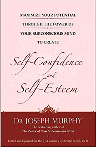 MAXIMIZE YOUR POTENTIAL THROUGH THE POWER OF YOUR SUBCONSCIOUS MIND TO DEVELOP SELFCONFIDENCE AND SELF ESTEEM         