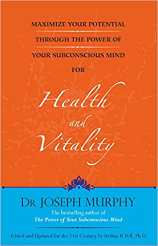 MAXIMIZE YOUR POTENTIAL THROUGH THE POWER OF YOUR SUBCONSCIOUS MIND FOR HEALTH AND VITALITY         