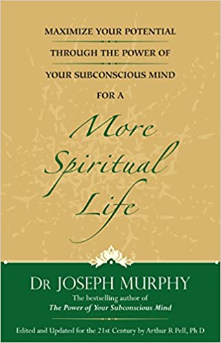 MAXIMIZE YOUR POTENTIAL THROUGH THE POWER OF YOUR SUBCONSCIOUS MIND FOR MORE SPIRITUAL LIFE    