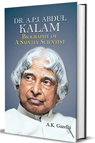 DR. A.P.J. ABDUL KALAM: BIOGRAPHY OF A SAINTLY SCIENTIST