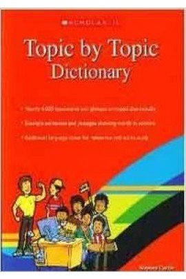 SCHOLASTIC TOPIC BY TOPIC DICTIONARY