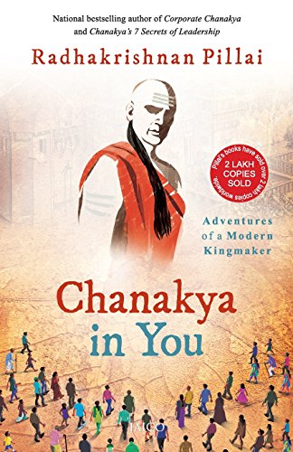CHANAKYA IN YOU (ADVENTURES OF A MODERN KINGMAKER)