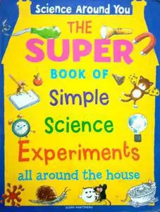 Science Around You The Super Book Of Simple Science Experiments All Around The House