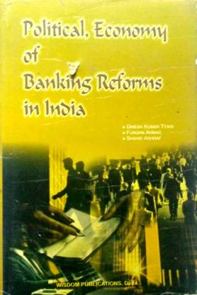 POLITICAL ECONOMY OF BANKING REFORM IN INDIA