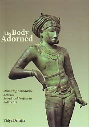 The Body Adorned : Dissolving Boundaries Between Sacred And Profane In Indias Art