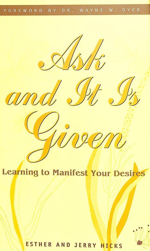 ASK AND IT IS GIVEN:LEARNING TO MANIFEST YOUR DESIRES
