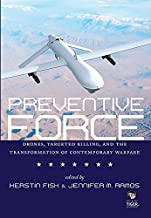 Preventive Force: Drones, Targeted Killing, and the Transformation of Contemporary Warfare