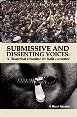 SUBMISSIVE AND DISSENTING VOICES: A THEORETICAL DISCOURSE ON DALIT LITERATURE 