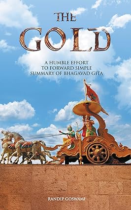 THE GOLD : A HUMBLE EFFORT TO FORWARD SIMPLE SUMMARY OF BHAGAVAD GITA 
