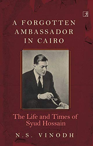 A Forgotten Ambassador in Cairo: The Life and Times of Syud Hossain 