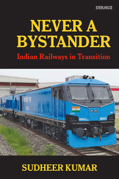NEVER A BYSTANDER INDIAN RAILWAYS IN TRANSITION