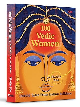100 VEDIC WOMEN: UNTOLD TALES FROM INDIAN FOLKLORE