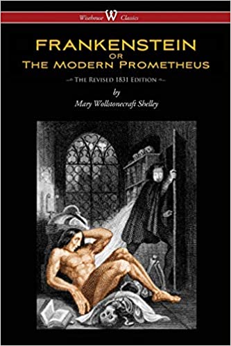 FRANKENSTEIN OR THE MODERN PROMETHEUS (THE REVISED 1831 EDITION - WISEHOUSE CLASSICS)