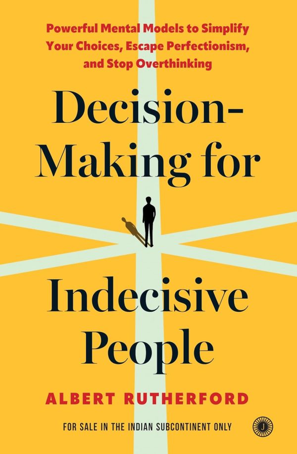 DECISION-MAKING FOR INDECISIVE PEOPLE: POWERFUL MENTAL MODELS TO SIMPLIFY YOUR CHOICES, ESCAPE PERFECTIONISM, AND STOP OVERTHINKING | END DECISION ANXIETY | STOP DOUBTING, START DECIDING