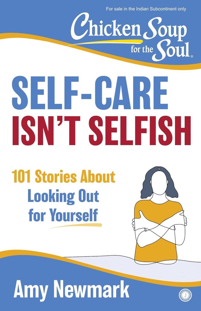 CHICKEN SOUP FOR THE SOUL: SELF-CARE ISN’T SELFISH