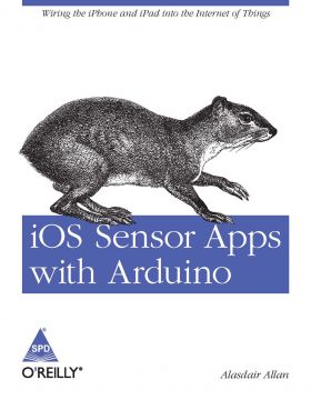 iOS Sensor Apps with Arduino: Wiring the iPhone and iPad into the Internet of Things
