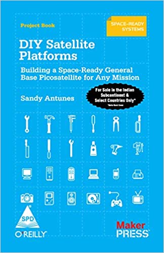 Make: DIY Satellite Platforms - Building a Space-Ready General Base Picosatellite for Any Mission