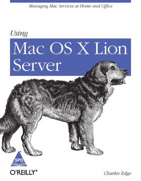 Using macOS X Lion Server: Managing Mac Services at Home and Office