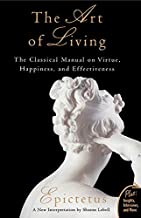 Art Of Living,The:The Classical Manual On Virtue, Happiness And Effect
