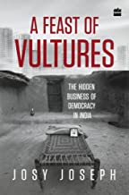 FEAST OF VULTURES: THE HIDDEN BUSINESS OF DEMOCRACY IN INDIA,A