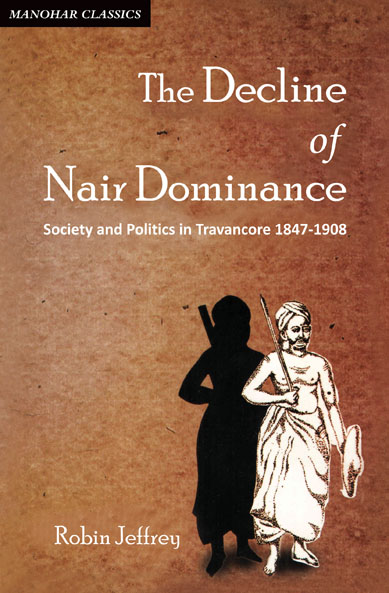 The Decline of Nair Dominance: Society and Politics in Travancore 1847-1908
