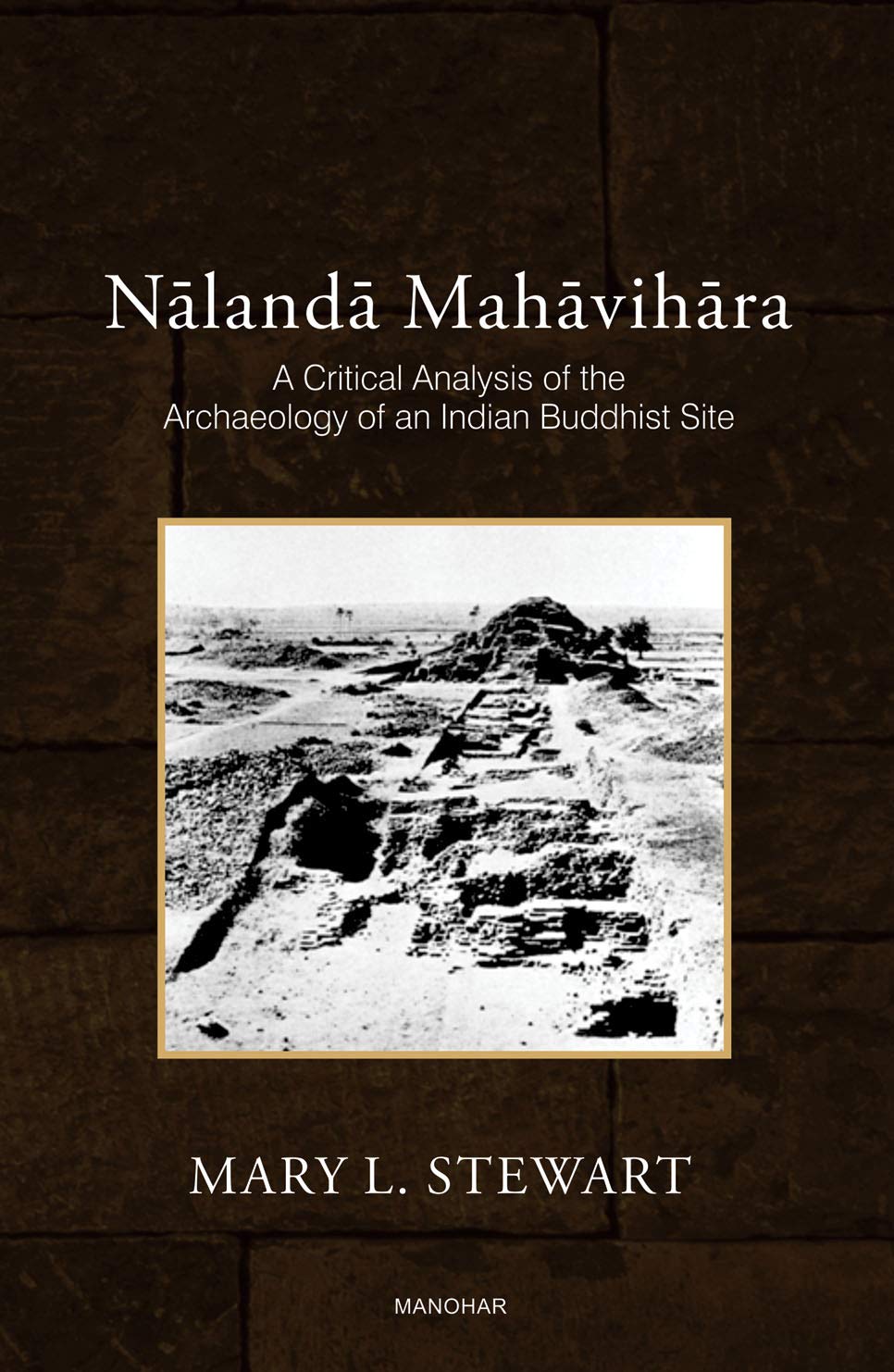 Nalanda Mahavihara: A Critical Analysis of the Archaeology of an India Buddhist Site