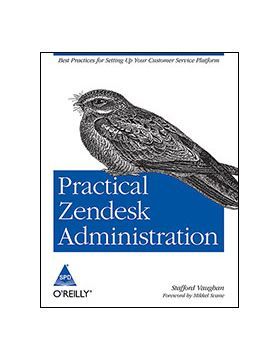 Practical Zendesk Administration: A World-Class Customer Service Platform
