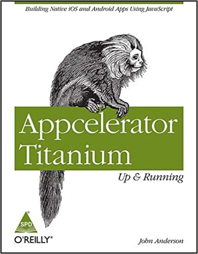 Appcelerator Titanium: Up and Running - Building Native iOS and Android Apps Using JavaScript