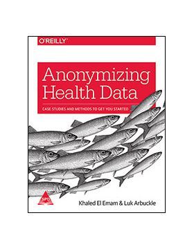 ANONYMIZING HEALTH DATA: CASE STUDIES AND METHODS TO GET YOU STARTED