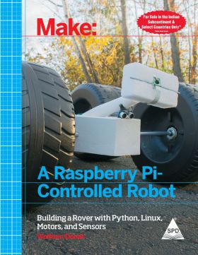 MAKE: A RASPBERRY PI–CONTROLLED ROBOT - BUILDING A ROVER WITH PYTHON, LINUX, MOTORS, AND SENSORS