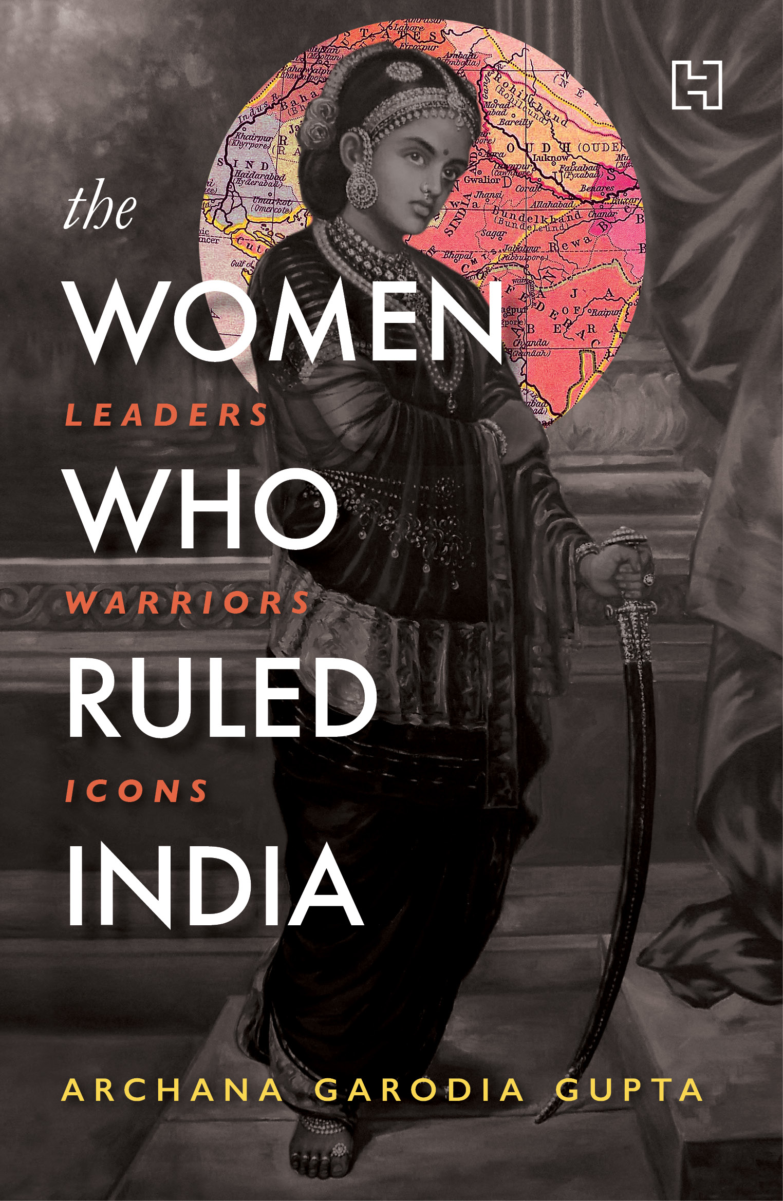 THE WOMEN WHO RULED INDIA: LEADERS. WARRIORS. ICONS. 