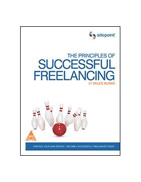 The Principles of Successful Freelancing: Control Your Destiny - Become a Successful Freelancer Today!
