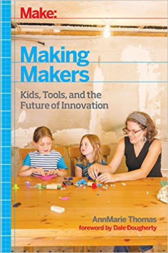 Make: Making Makers - Kids, Tools, And The Future Of Innovation