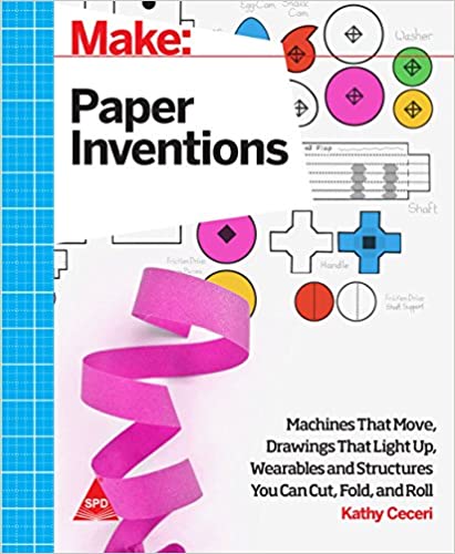 Make: Paper Inventions - Machines that Move, Drawings that Light Up, and Wearables and Structures You Can Cut, Fold, and Roll