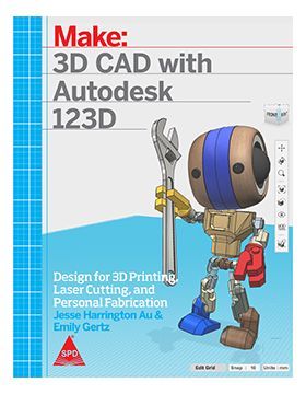 Make: 3D CAD with Autodesk 123D - Designing for 3D Printing, Laser Cutting, and Personal Fabrication