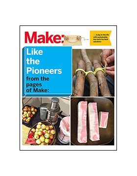 MAKE: LIKE THE PIONEERS - A DAY IN THE LIFE WITH SUSTAINABLE, LOW-TECH/NO-TECH SOLUTIONS
