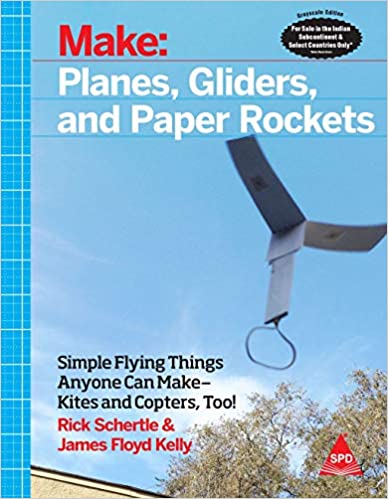 Make: Planes, Gliders, And Paper Rockets - Simple Flying Things Anyone Can Make--Kites and Copters, Too!