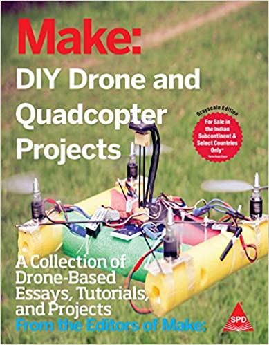MAKE: DIY DRONE AND QUADCOPTER PROJECTS - A COLLECTION OF DRONE-BASED ESSAYS, TUTORIALS, AND PROJECTS
